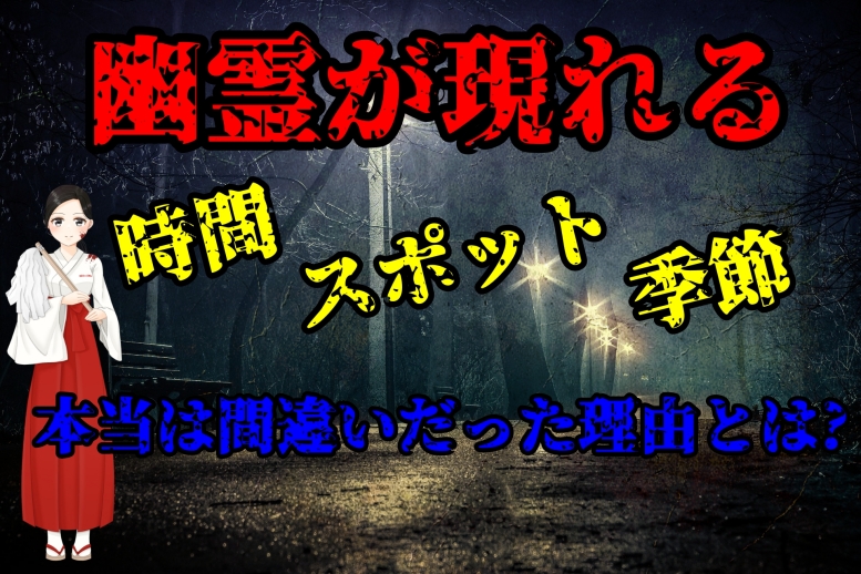 幽霊が出現するスポット、季節、時間帯はあるの?霊能者が教える真実